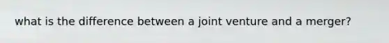 what is the difference between a joint venture and a merger?
