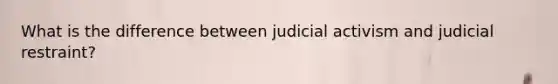 What is the difference between judicial activism and judicial restraint?