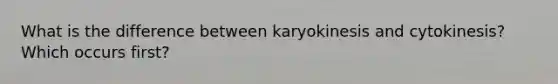 What is the difference between karyokinesis and cytokinesis? Which occurs first?