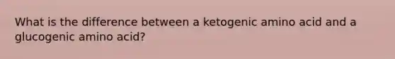 What is the difference between a ketogenic amino acid and a glucogenic amino acid?