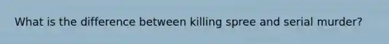 What is the difference between killing spree and serial murder?