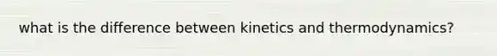 what is the difference between kinetics and thermodynamics?