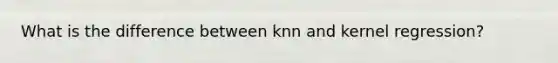 What is the difference between knn and kernel regression?