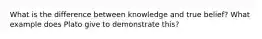 What is the difference between knowledge and true belief? What example does Plato give to demonstrate this?