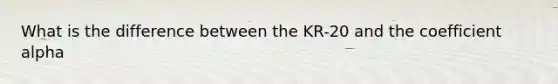 What is the difference between the KR-20 and the coefficient alpha