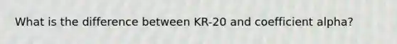 What is the difference between KR-20 and coefficient alpha?