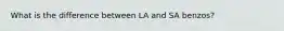 What is the difference between LA and SA benzos?