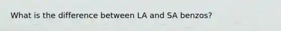 What is the difference between LA and SA benzos?