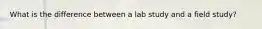 What is the difference between a lab study and a field study?