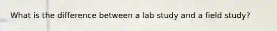 What is the difference between a lab study and a field study?