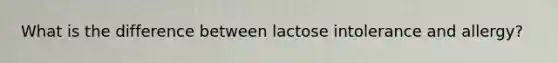 What is the difference between lactose intolerance and allergy?