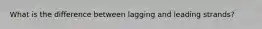 What is the difference between lagging and leading strands?