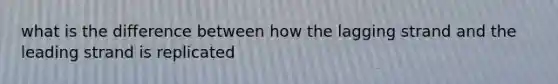 what is the difference between how the lagging strand and the leading strand is replicated