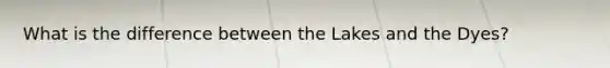 What is the difference between the Lakes and the Dyes?
