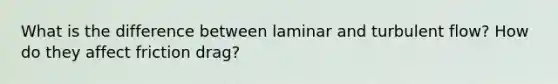 What is the difference between laminar and turbulent flow? How do they affect friction drag?