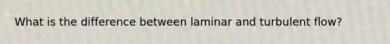 What is the difference between laminar and turbulent flow?