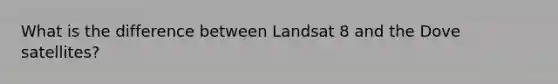 What is the difference between Landsat 8 and the Dove satellites?