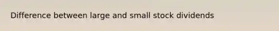 Difference between large and small stock dividends