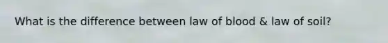 What is the difference between law of blood & law of soil?