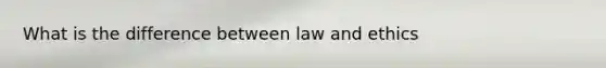 What is the difference between law and ethics