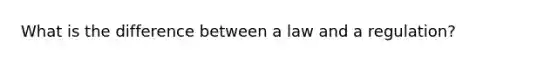 What is the difference between a law and a regulation?