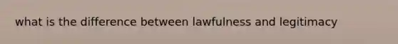 what is the difference between lawfulness and legitimacy