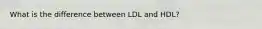 What is the difference between LDL and HDL?