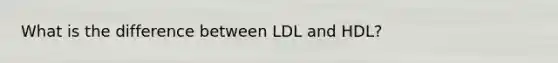 What is the difference between LDL and HDL?