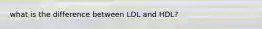 what is the difference between LDL and HDL?