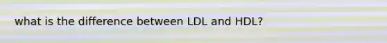 what is the difference between LDL and HDL?