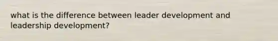 what is the difference between leader development and leadership development?