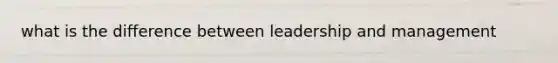 what is the difference between leadership and management