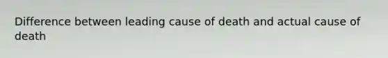 Difference between leading cause of death and actual cause of death