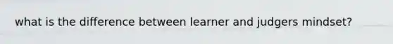 what is the difference between learner and judgers mindset?