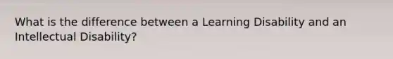 What is the difference between a Learning Disability and an Intellectual Disability?