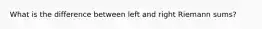 What is the difference between left and right Riemann sums?