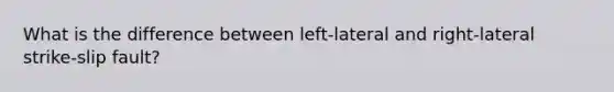 What is the difference between left-lateral and right-lateral strike-slip fault?