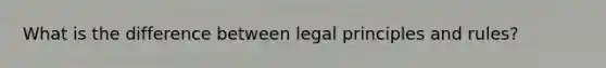 What is the difference between legal principles and rules?