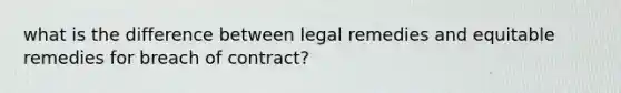 what is the difference between legal remedies and equitable remedies for breach of contract?