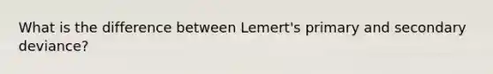 What is the difference between Lemert's primary and secondary deviance?