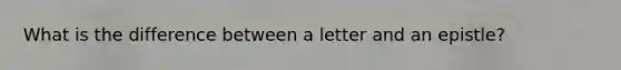 What is the difference between a letter and an epistle?