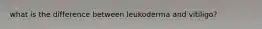 what is the difference between leukoderma and vitiligo?