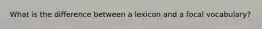 What is the difference between a lexicon and a focal vocabulary?