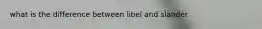 what is the difference between libel and slander