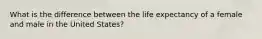 What is the difference between the life expectancy of a female and male in the United States?