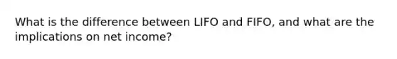 What is the difference between LIFO and FIFO, and what are the implications on net income?