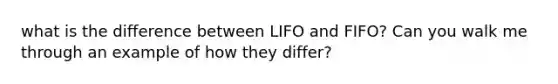 what is the difference between LIFO and FIFO? Can you walk me through an example of how they differ?