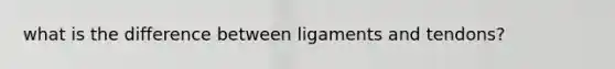 what is the difference between ligaments and tendons?