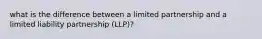 what is the difference between a limited partnership and a limited liability partnership (LLP)?