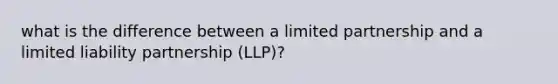 what is the difference between a limited partnership and a limited liability partnership (LLP)?